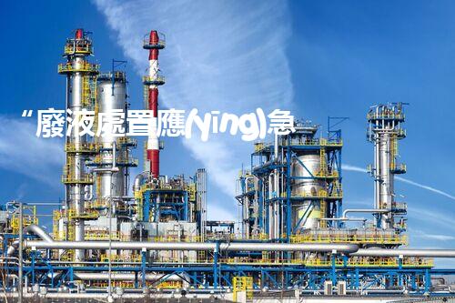 “廢液處置應(yīng)急預(yù)案，綠色守護，安全無憂新篇章”